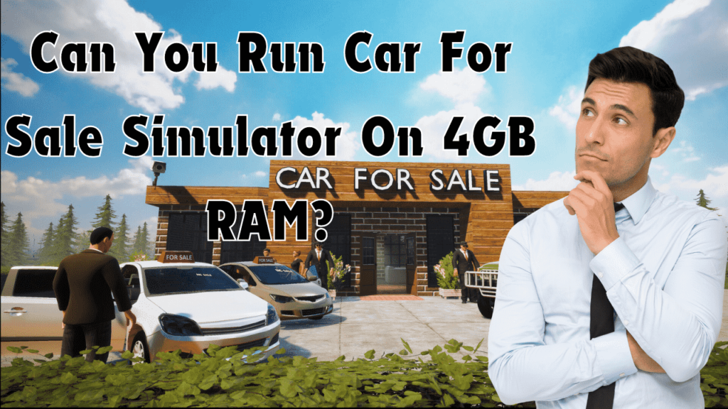 Can You Run Car For Sale Simulator On 4GB RAM